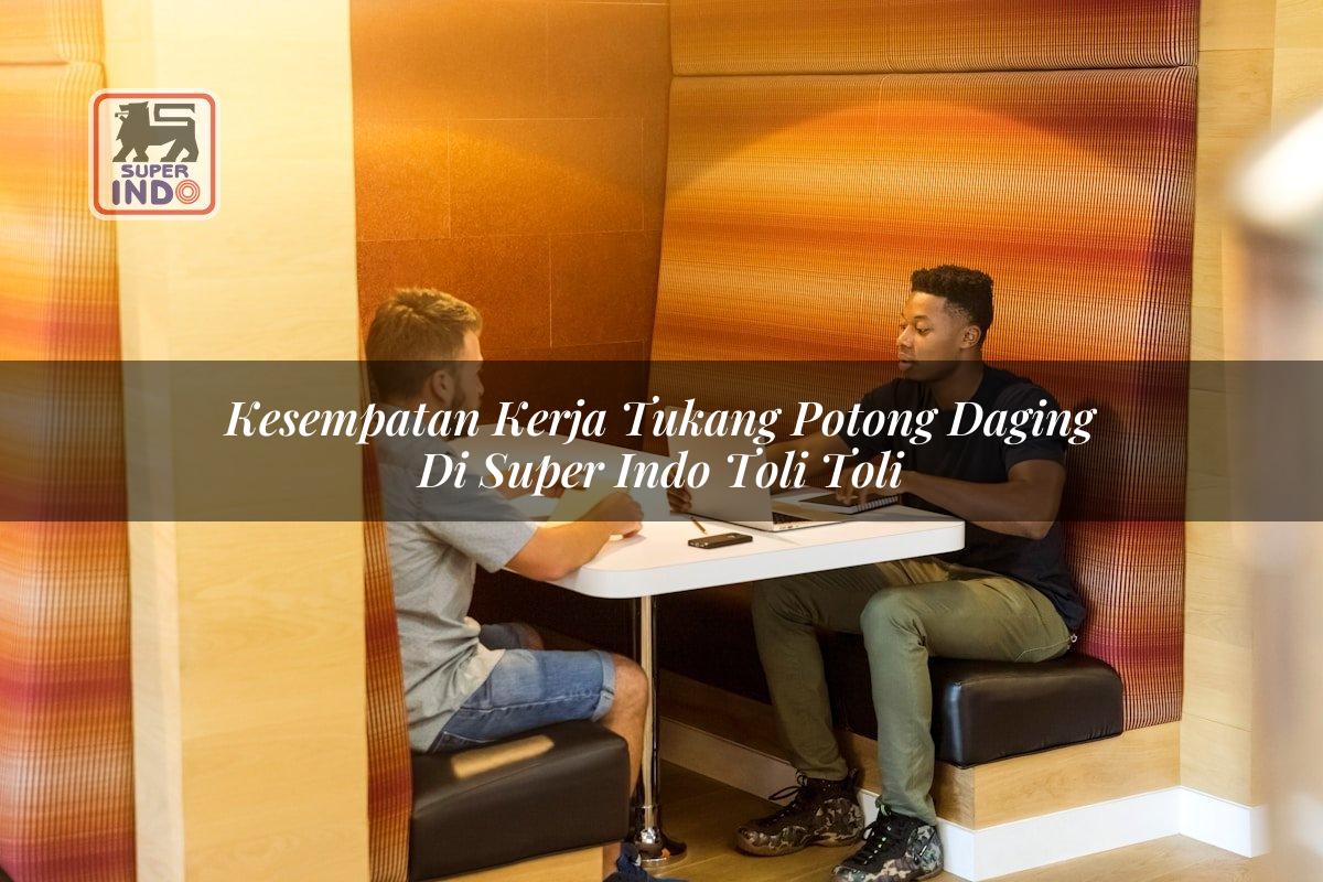 Kesempatan Kerja Tukang Potong Daging di Super Indo Toli Toli