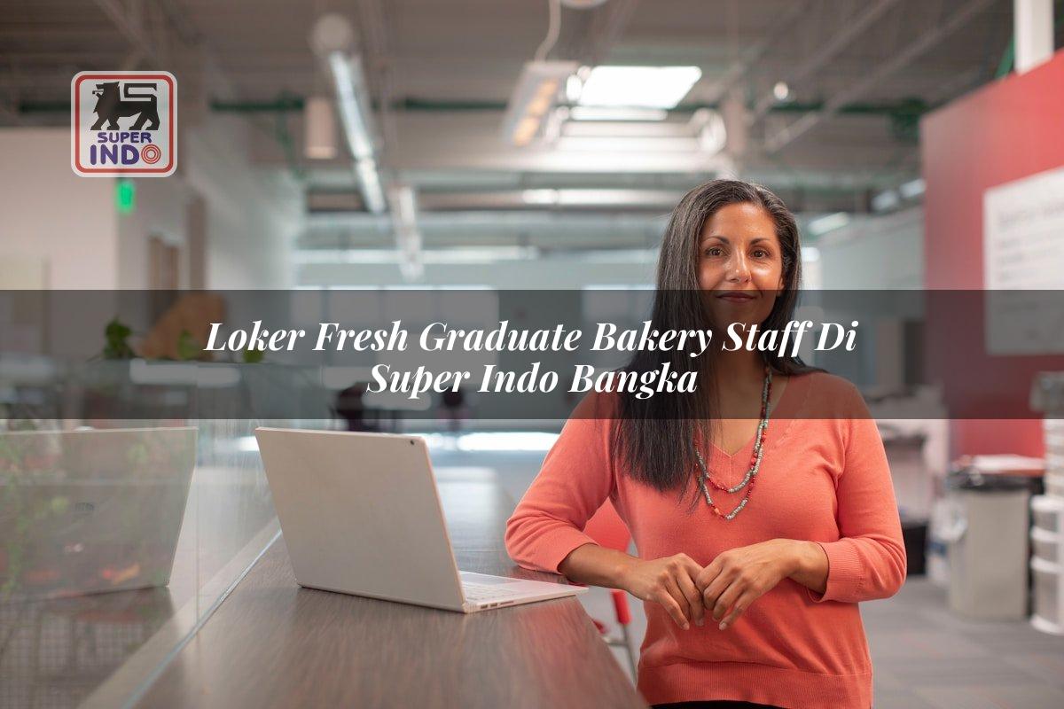Loker Fresh Graduate Bakery Staff di Super Indo Bangka