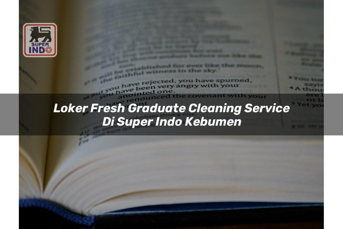 Loker Fresh Graduate Cleaning Service di Super Indo Kebumen