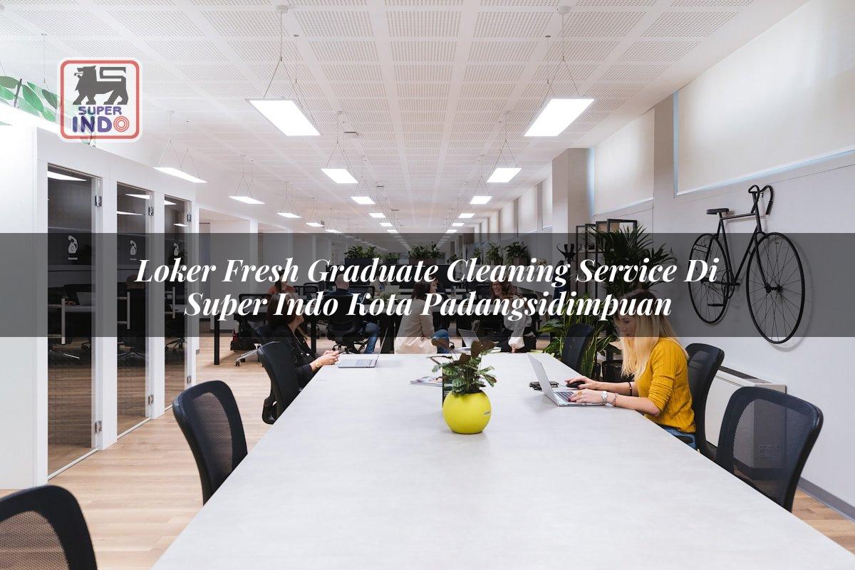 Loker Fresh Graduate Cleaning Service di Super Indo Kota Padangsidimpuan