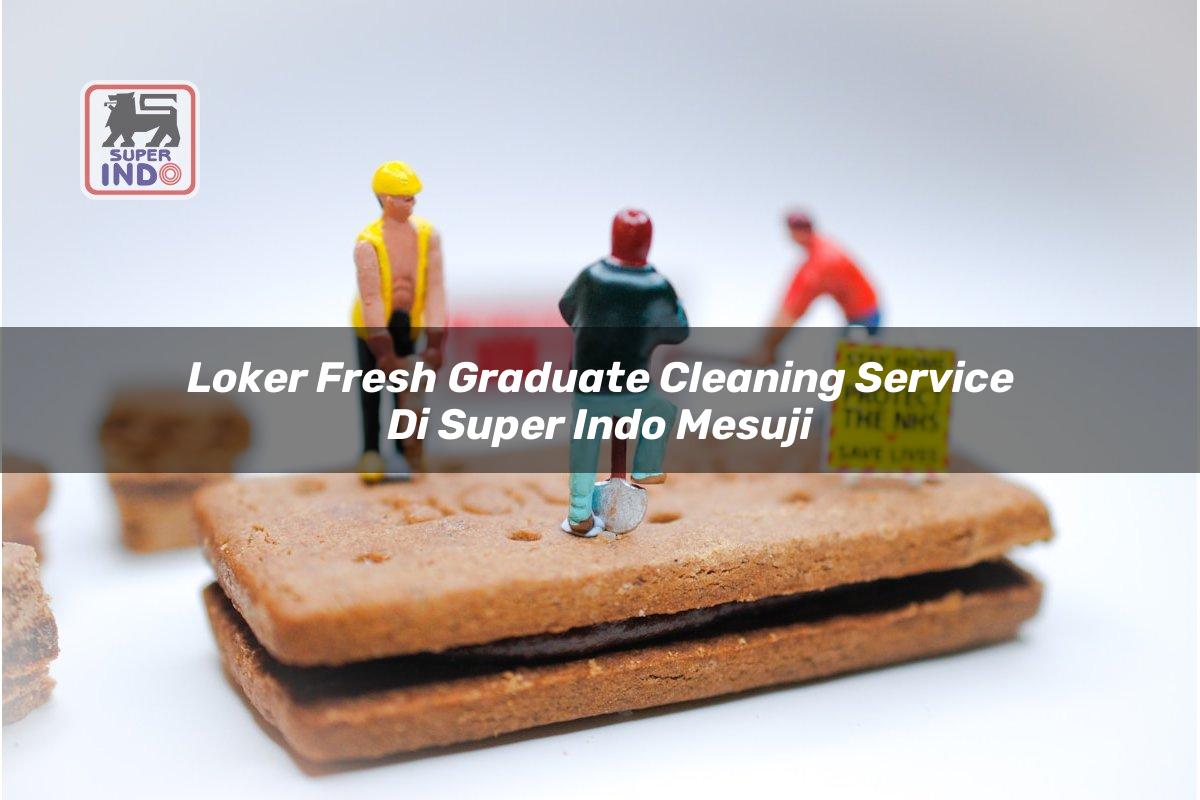 Loker Fresh Graduate Cleaning Service di Super Indo Mesuji