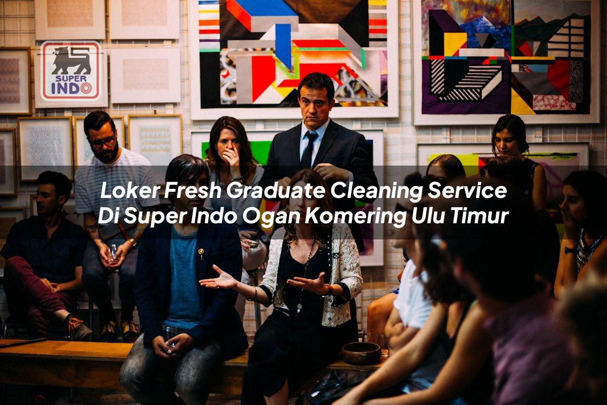 Loker Fresh Graduate Cleaning Service di Super Indo Ogan Komering Ulu Timur