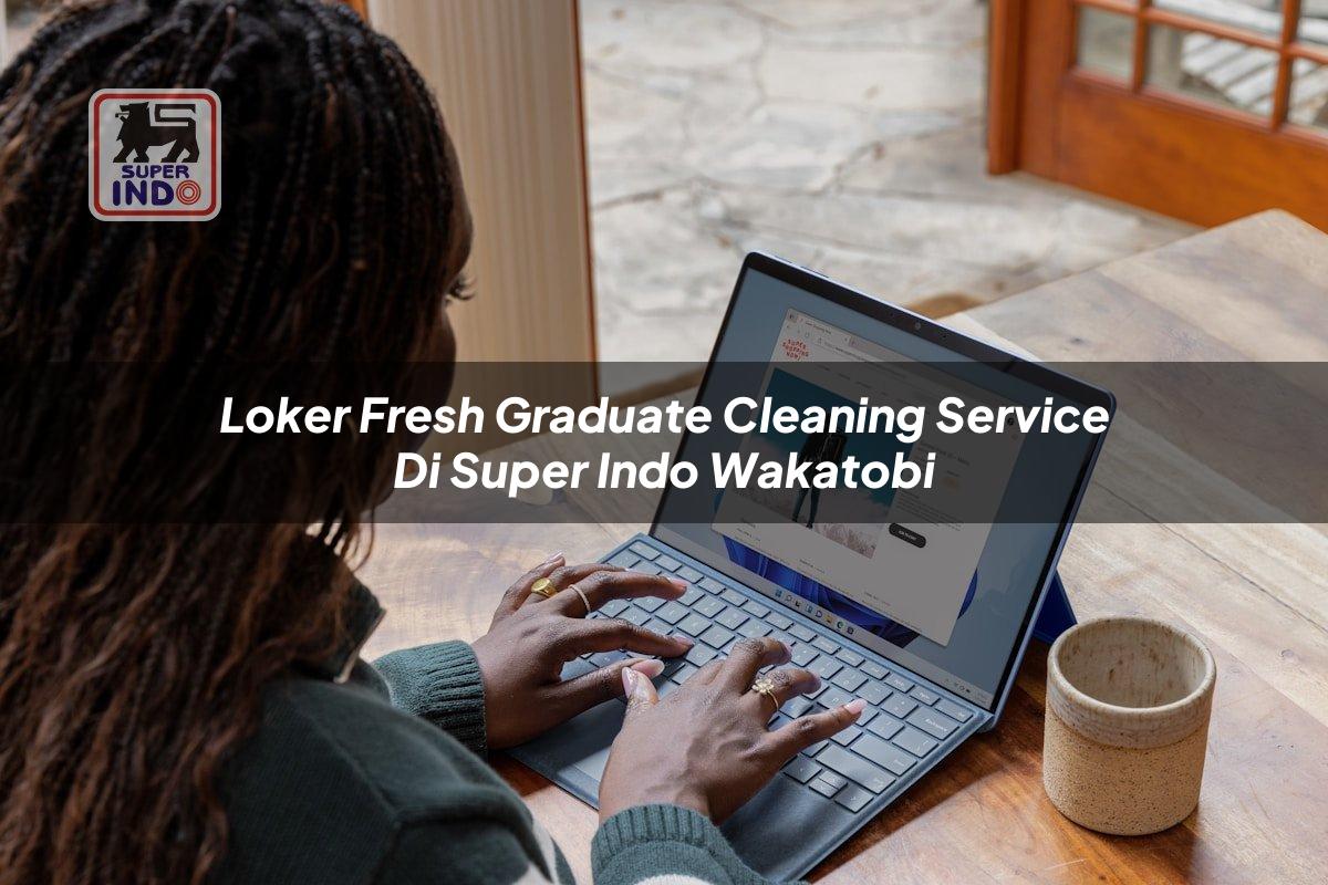 Loker Fresh Graduate Cleaning Service di Super Indo Wakatobi
