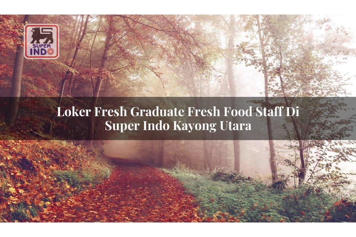 Loker Fresh Graduate Fresh Food Staff di Super Indo Kayong Utara