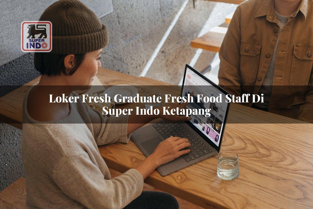 Loker Fresh Graduate Fresh Food Staff di Super Indo Ketapang