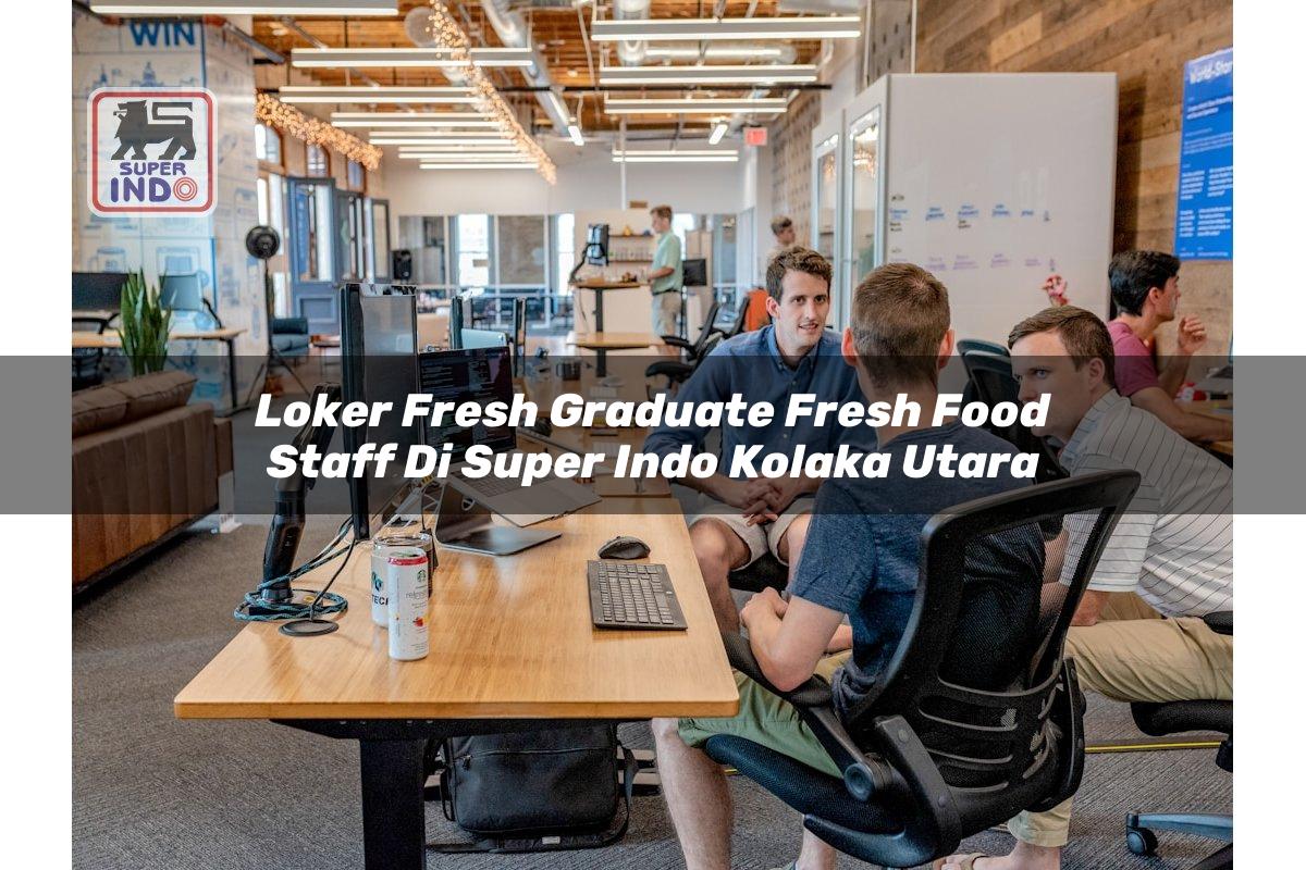 Loker Fresh Graduate Fresh Food Staff di Super Indo Kolaka Utara