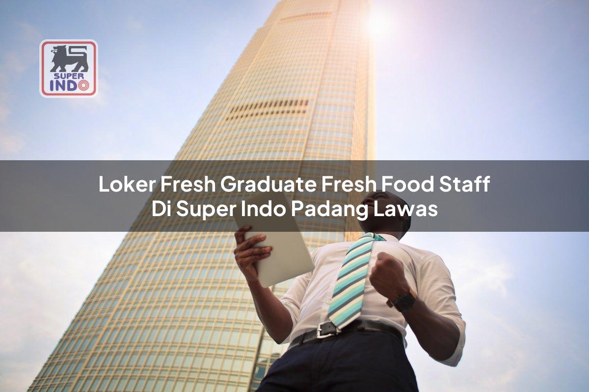 Loker Fresh Graduate Fresh Food Staff di Super Indo Padang Lawas