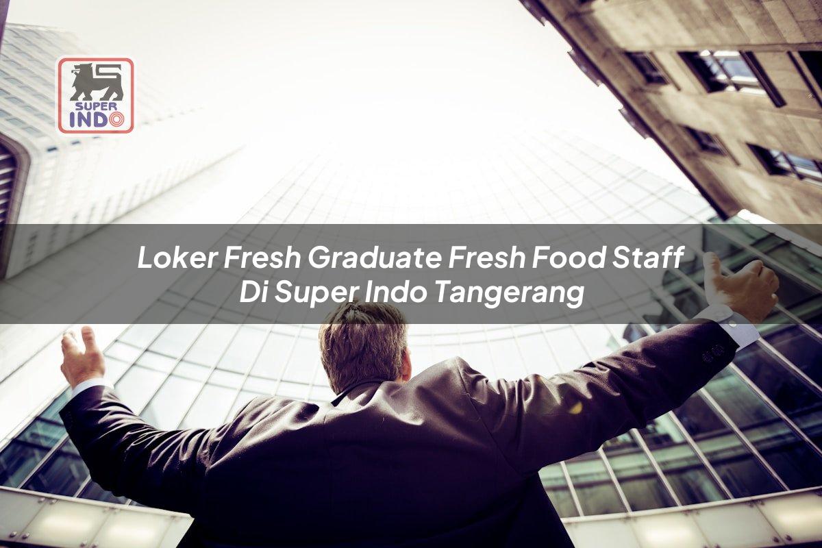 Loker Fresh Graduate Fresh Food Staff di Super Indo Tangerang