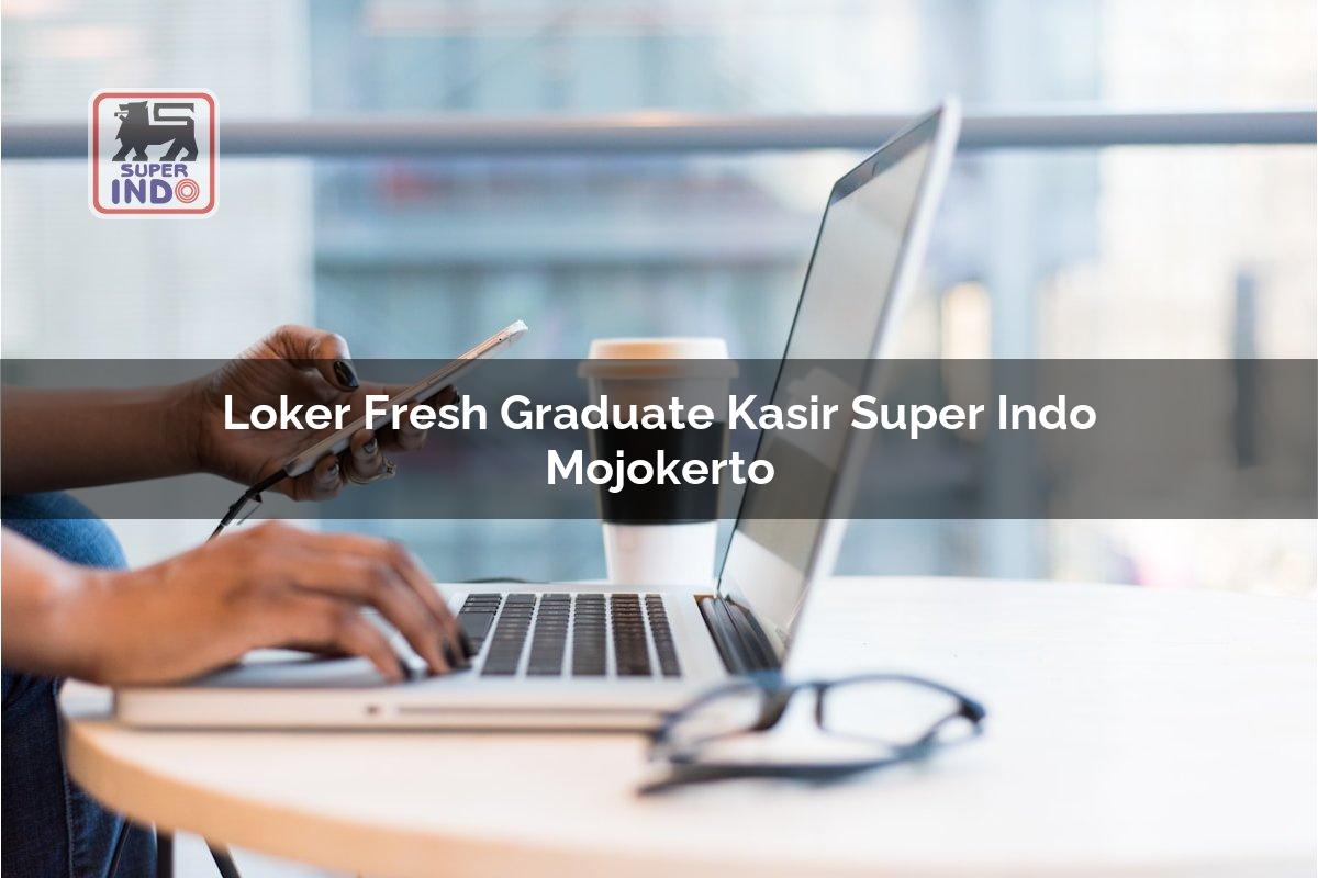 Loker Fresh Graduate Kasir Super Indo , Mojokerto