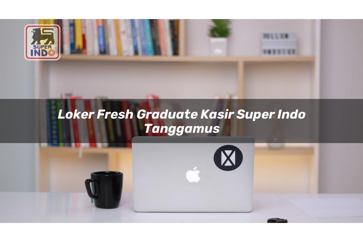 Loker Fresh Graduate Kasir Super Indo , Tanggamus