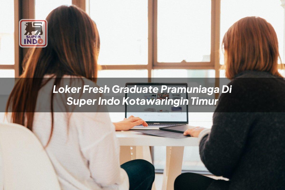 Loker Fresh Graduate Pramuniaga di Super Indo Kotawaringin Timur