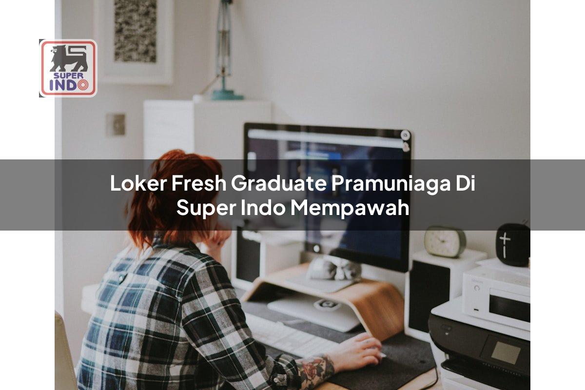 Loker Fresh Graduate Pramuniaga di Super Indo Mempawah