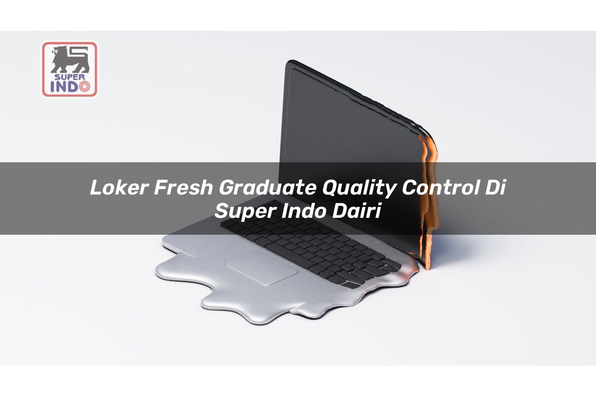 Loker Fresh Graduate Quality Control di Super Indo Dairi