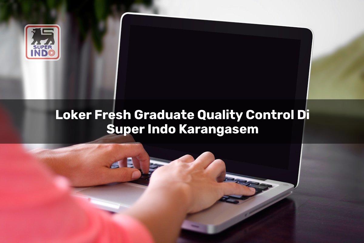 Loker Fresh Graduate Quality Control di Super Indo Karangasem