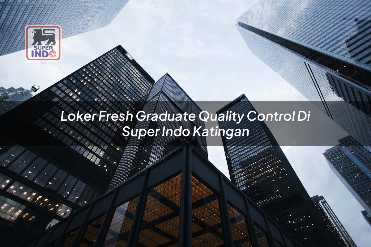 Loker Fresh Graduate Quality Control di Super Indo Katingan