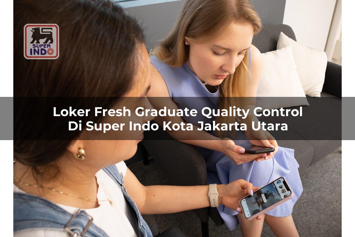 Loker Fresh Graduate Quality Control di Super Indo Kota Jakarta Utara