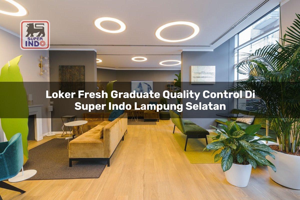 Loker Fresh Graduate Quality Control di Super Indo Lampung Selatan