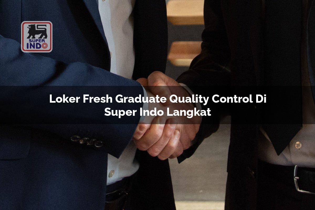 Loker Fresh Graduate Quality Control di Super Indo Langkat