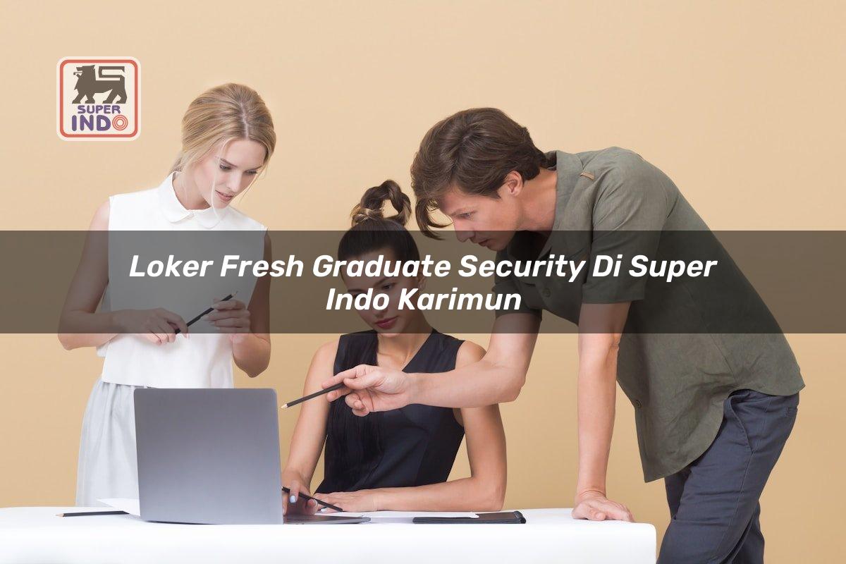 Loker Fresh Graduate Security di Super Indo Karimun