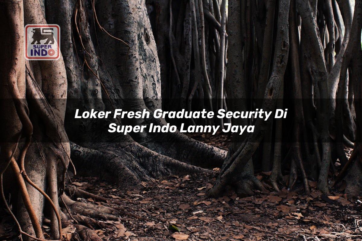 Loker Fresh Graduate Security di Super Indo Lanny Jaya