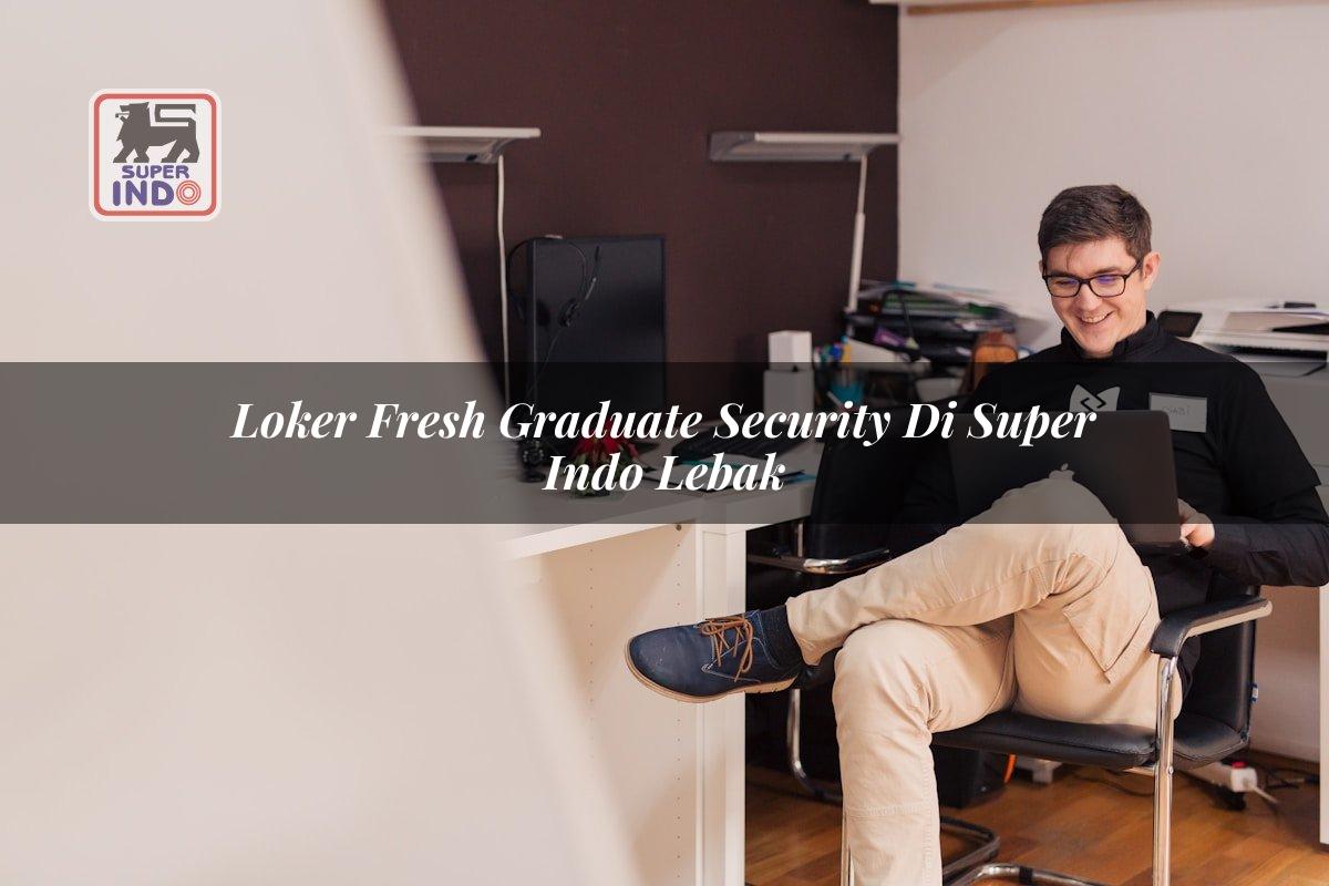 Loker Fresh Graduate Security di Super Indo Lebak