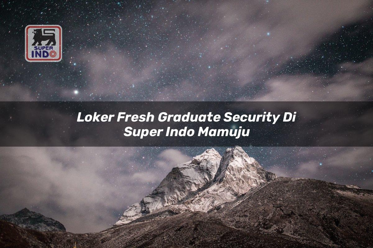 Loker Fresh Graduate Security di Super Indo Mamuju