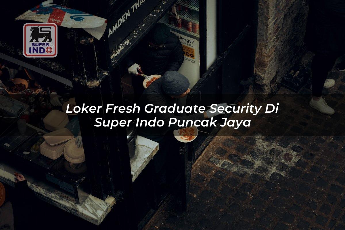 Loker Fresh Graduate Security di Super Indo Puncak Jaya