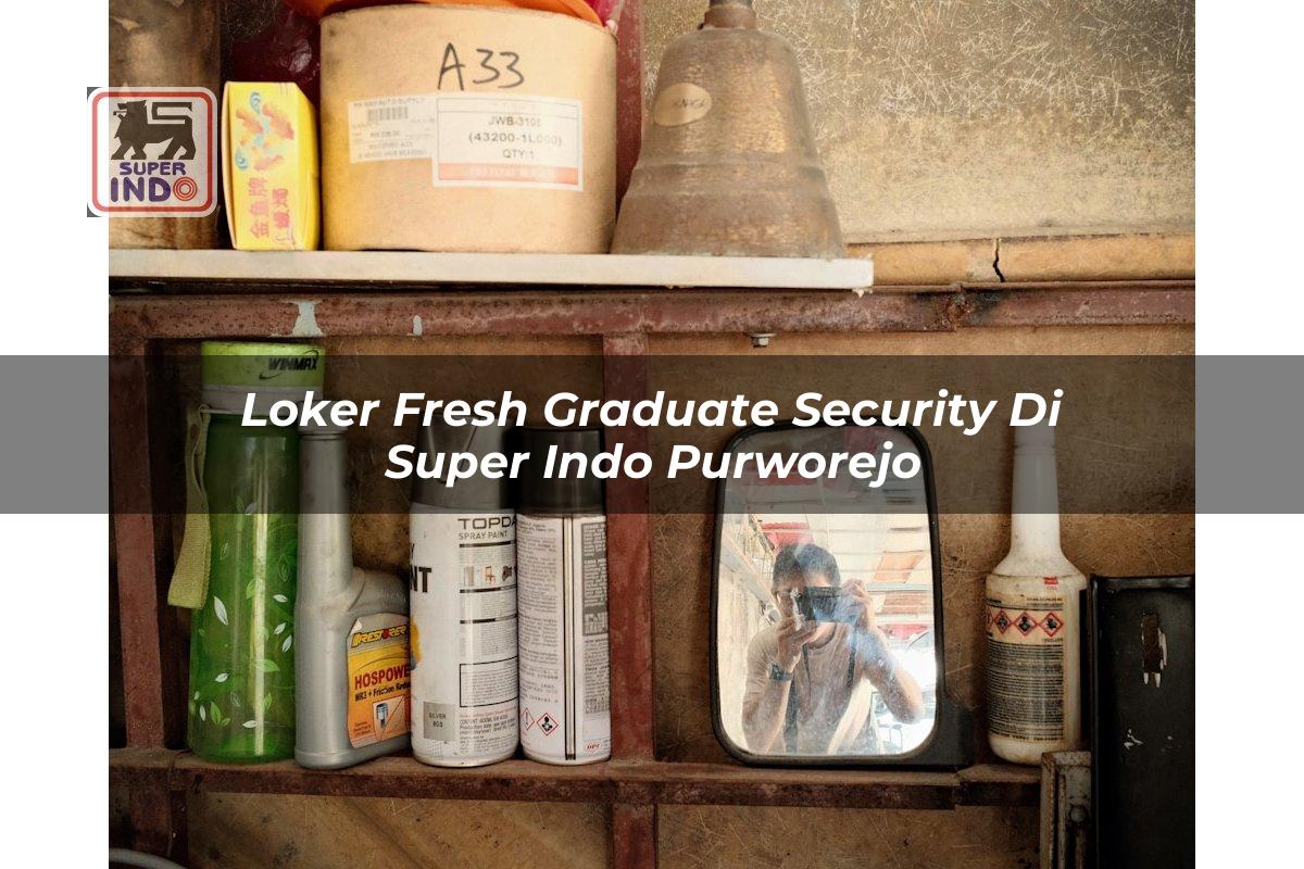 Loker Fresh Graduate Security di Super Indo Purworejo