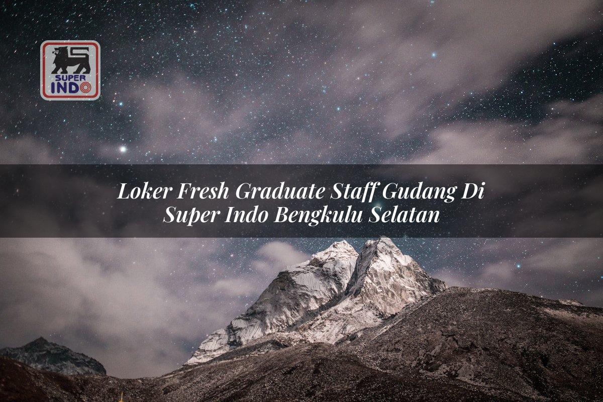 Loker Fresh Graduate Staff Gudang di Super Indo Bengkulu Selatan
