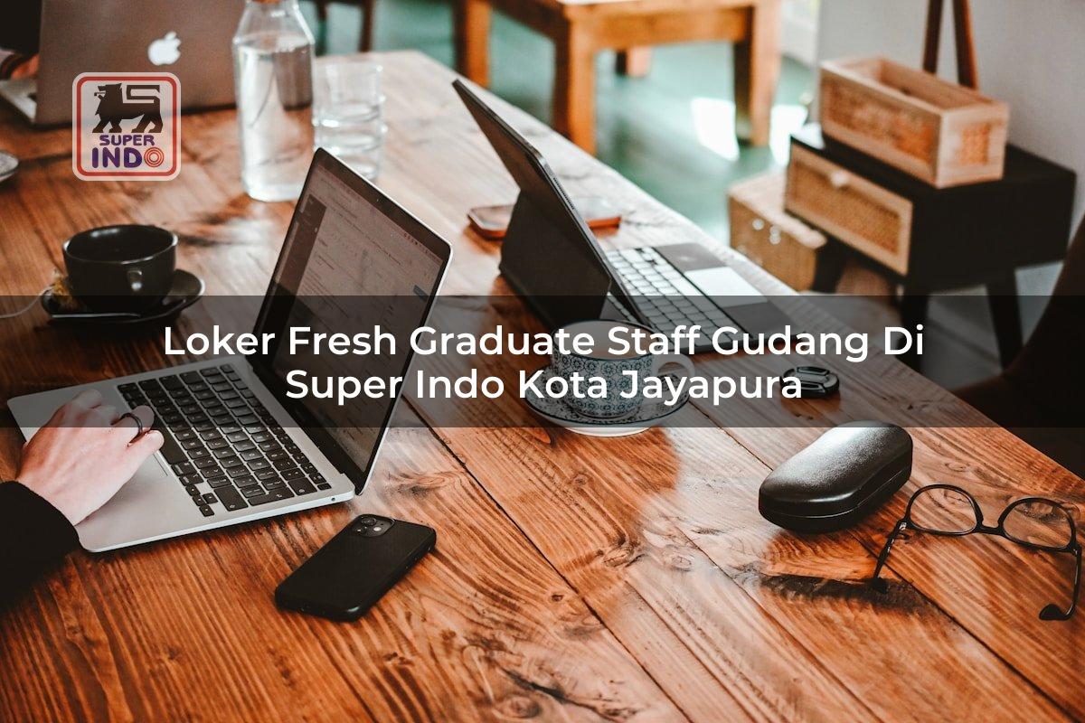 Loker Fresh Graduate Staff Gudang di Super Indo Kota Jayapura