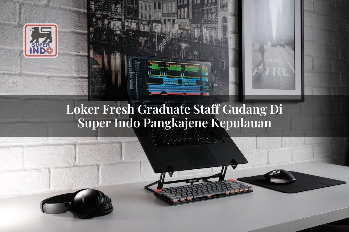 Loker Fresh Graduate Staff Gudang di Super Indo Pangkajene Kepulauan