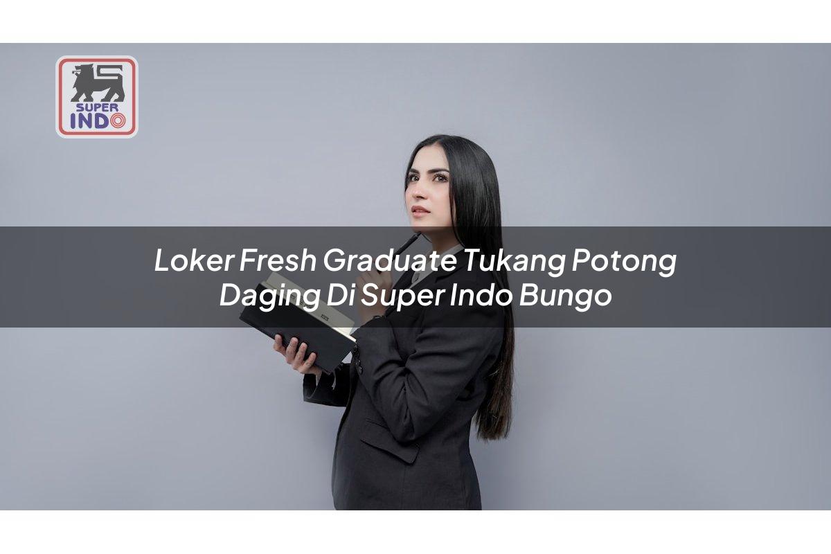 Loker Fresh Graduate Tukang Potong Daging di Super Indo Bungo