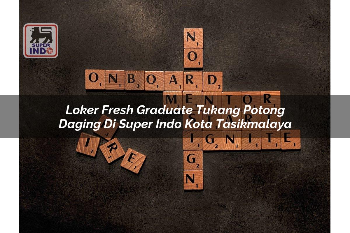 Loker Fresh Graduate Tukang Potong Daging di Super Indo Kota Tasikmalaya