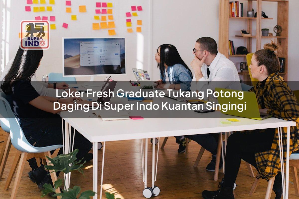 Loker Fresh Graduate Tukang Potong Daging di Super Indo Kuantan Singingi