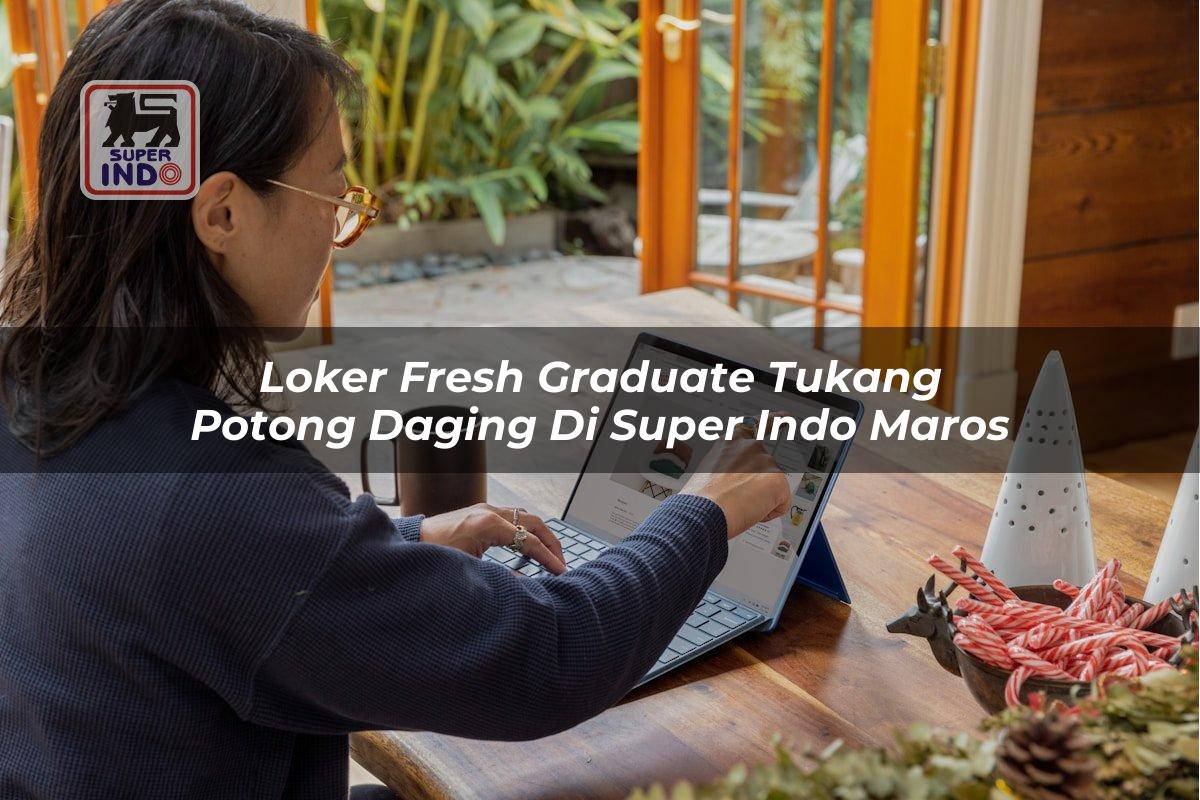 Loker Fresh Graduate Tukang Potong Daging di Super Indo Maros