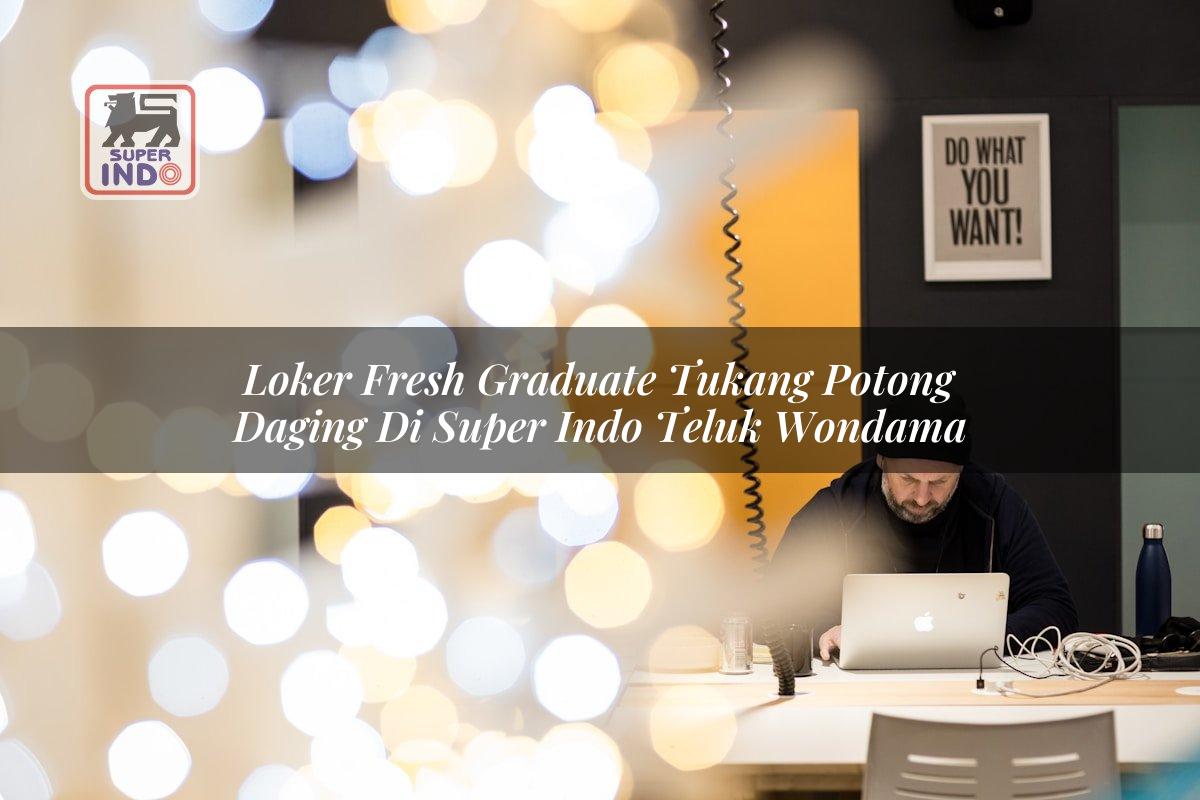 Loker Fresh Graduate Tukang Potong Daging di Super Indo Teluk Wondama