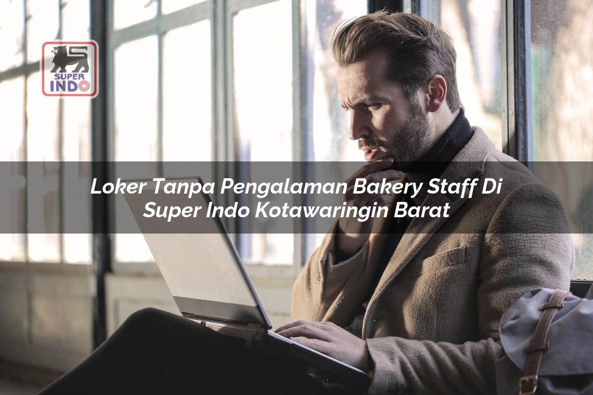 Loker Tanpa Pengalaman Bakery Staff di Super Indo Kotawaringin Barat