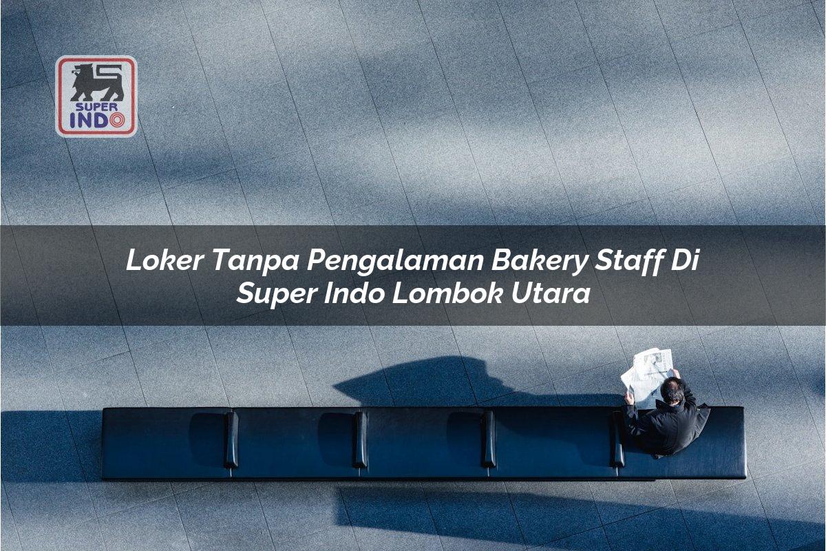 Loker Tanpa Pengalaman Bakery Staff di Super Indo Lombok Utara