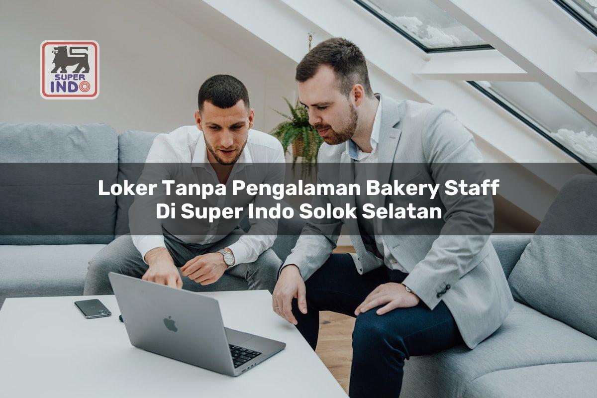 Loker Tanpa Pengalaman Bakery Staff di Super Indo Solok Selatan