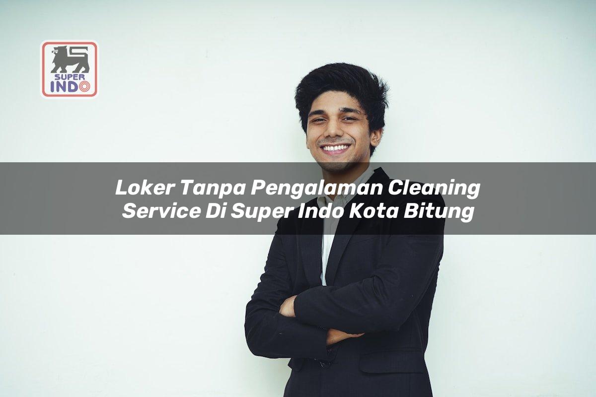 Loker Tanpa Pengalaman Cleaning Service di Super Indo Kota Bitung