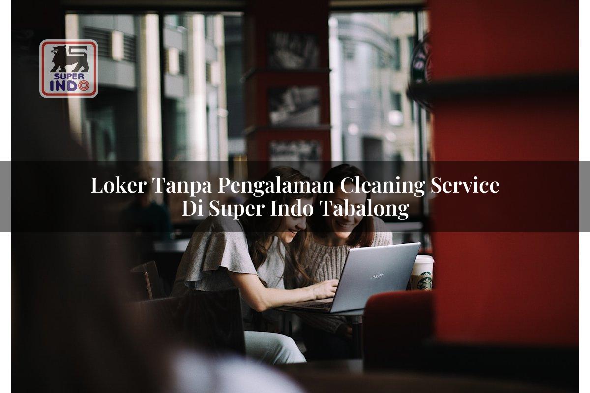 Loker Tanpa Pengalaman Cleaning Service di Super Indo Tabalong