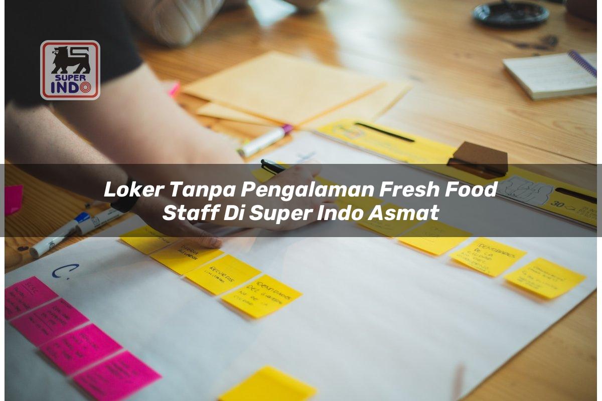 Loker Tanpa Pengalaman Fresh Food Staff di Super Indo Asmat