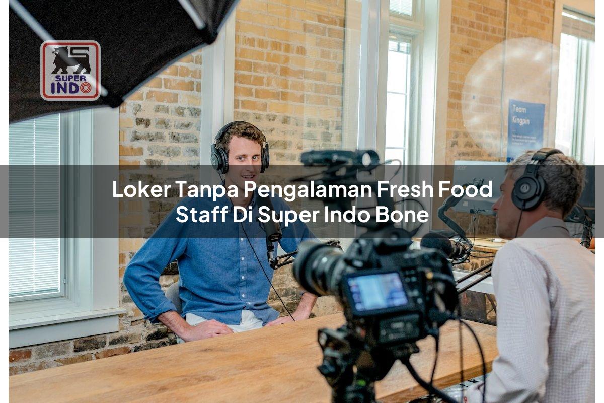 Loker Tanpa Pengalaman Fresh Food Staff di Super Indo Bone