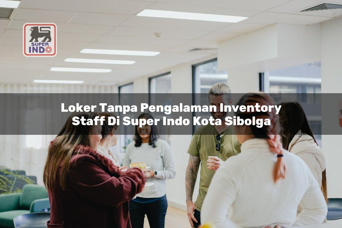 Loker Tanpa Pengalaman Inventory Staff di Super Indo Kota Sibolga