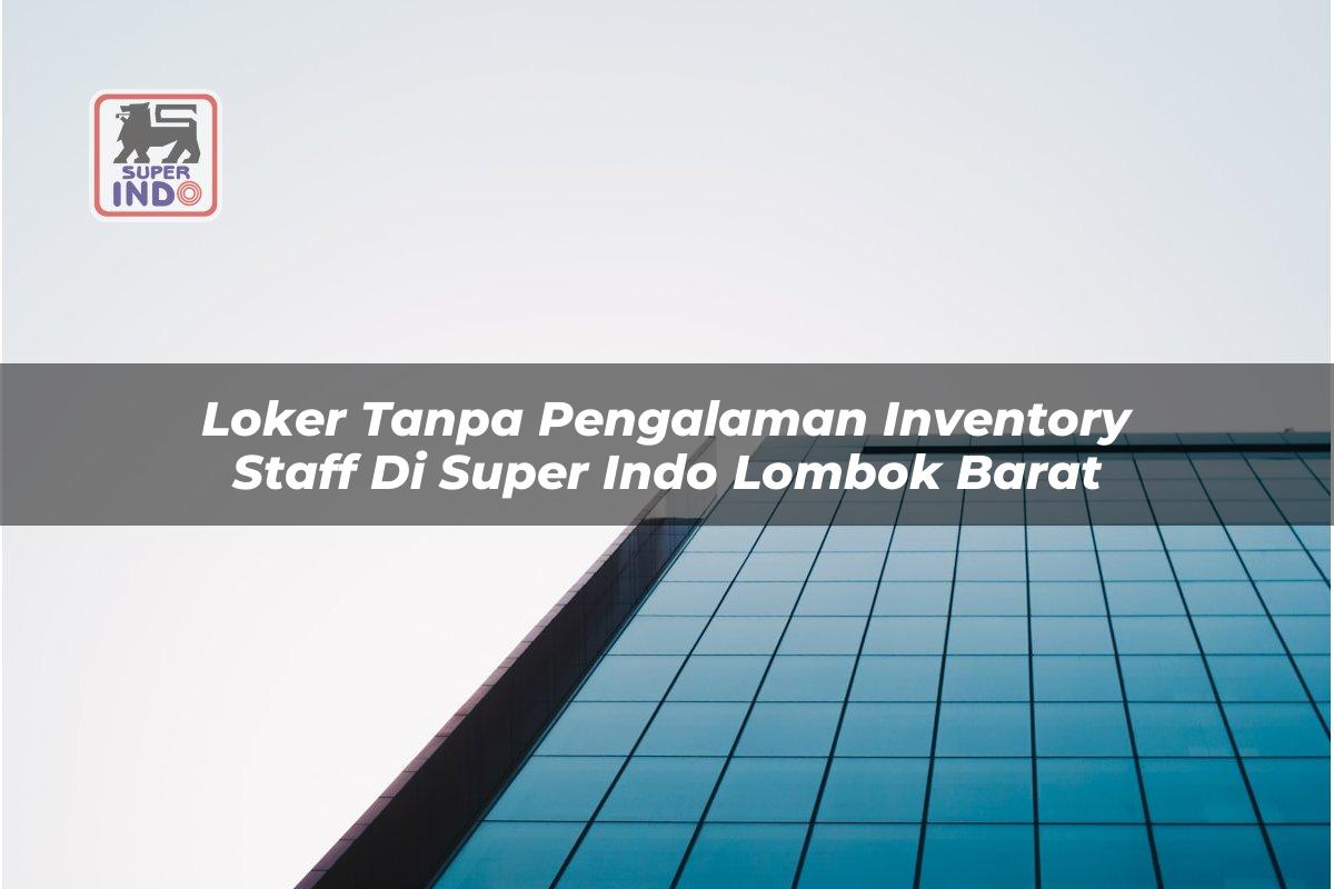 Loker Tanpa Pengalaman Inventory Staff di Super Indo Lombok Barat
