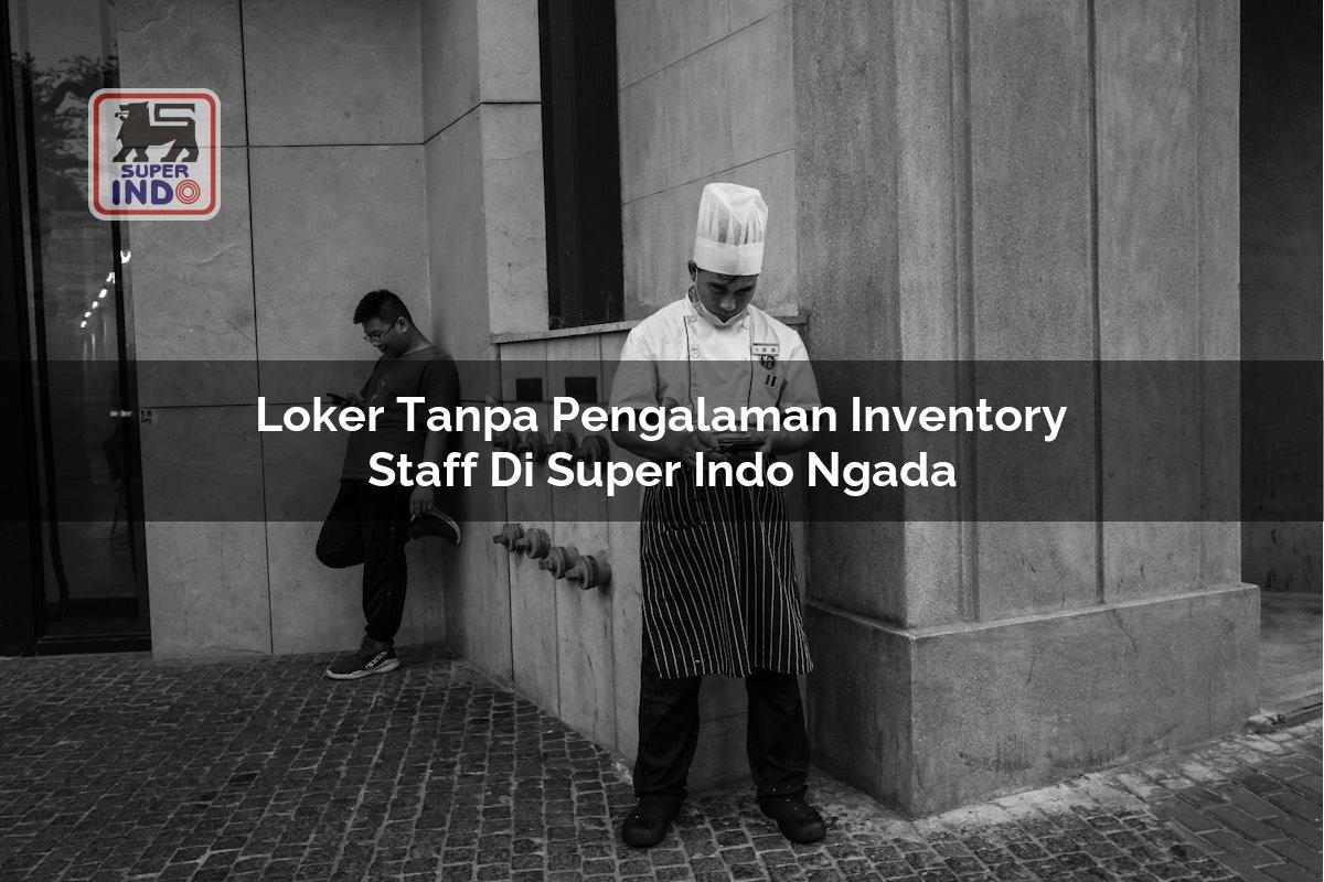 Loker Tanpa Pengalaman Inventory Staff di Super Indo Ngada