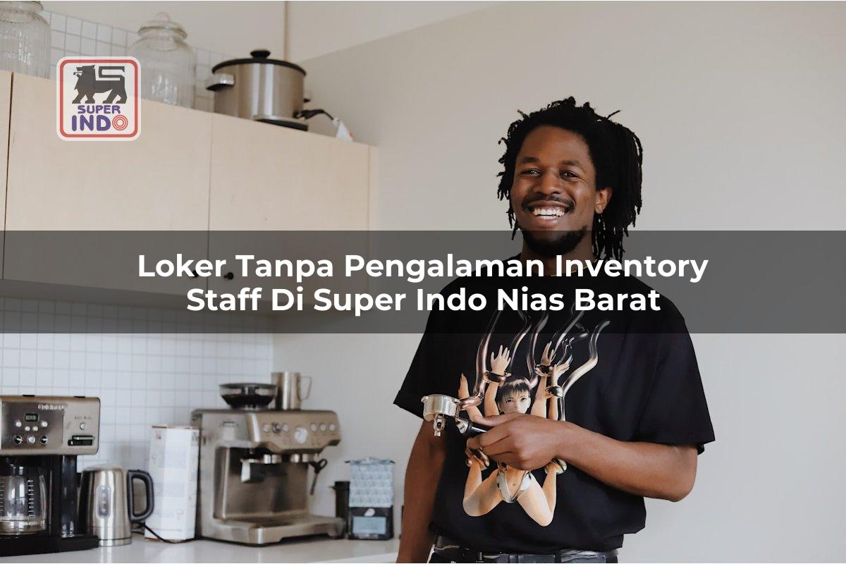 Loker Tanpa Pengalaman Inventory Staff di Super Indo Nias Barat