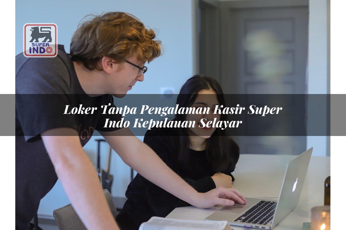Loker Tanpa Pengalaman Kasir Super Indo , Kepulauan Selayar