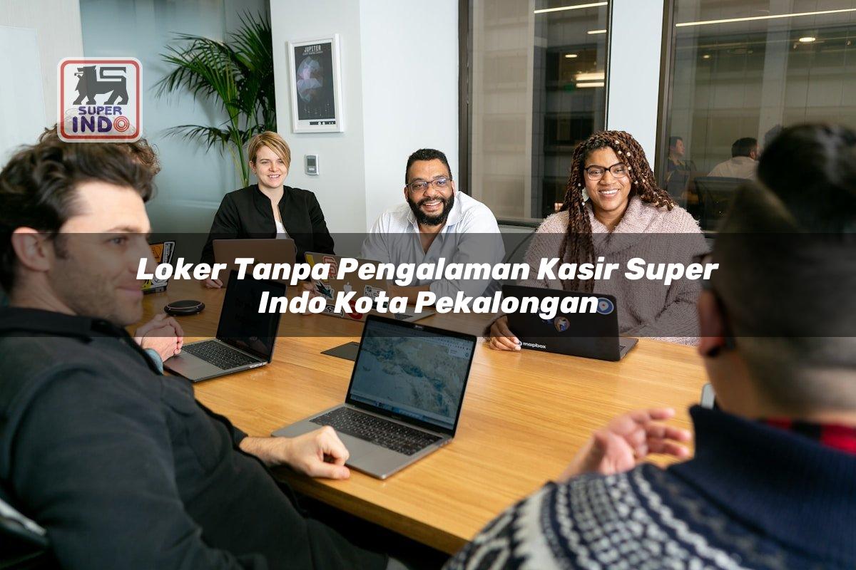 Loker Tanpa Pengalaman Kasir Super Indo , Kota Pekalongan