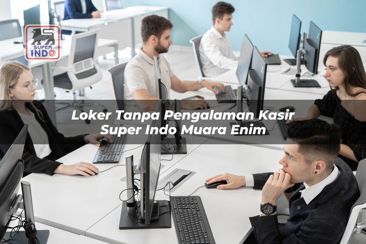 Loker Tanpa Pengalaman Kasir Super Indo , Muara Enim